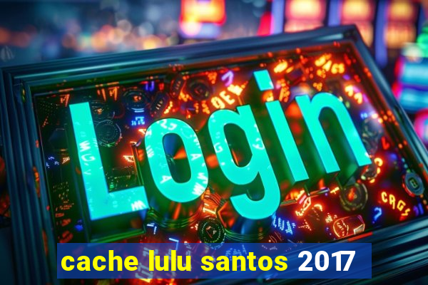 cache lulu santos 2017